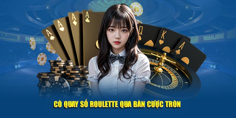 Cò quay số roulette qua bàn cược tròn