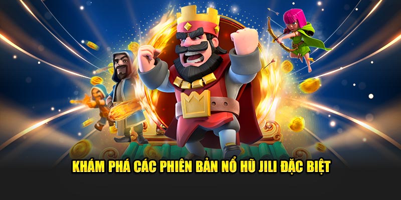 Khám phá các phiên bản nổ hũ Jili đặc biệt